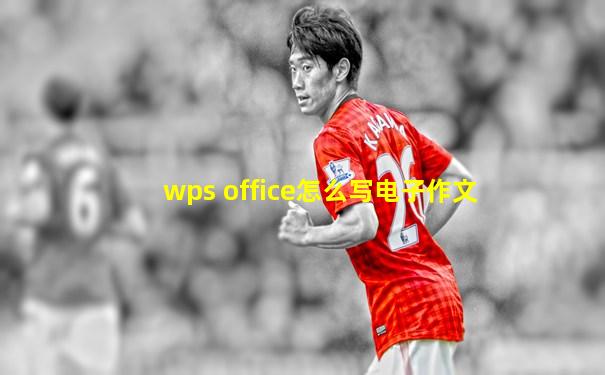 wps office怎么写电子作文